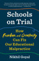 Schools on Trial (How Freedom and Creativity Can Fix Our Educational Malpractice) by Nikhil Goyal, 9781101910221