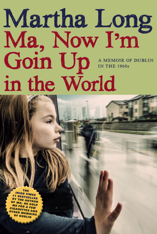 Ma, Now I'm Goin Up in the World (A Memoir of Dublin in the 1960s) by Martha Long, 9781609806873