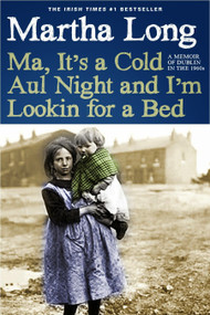 Ma, It's a Cold Aul Night an I'm Lookin for a Bed (A Memoir of Dublin in the 1960s) - 9781609806965 by Martha Long, 9781609806965