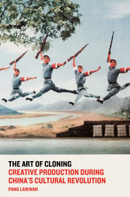 The Art of Cloning (Creative Production During China's Cultural Revolution) by Pang Laikwan, 9781784785208