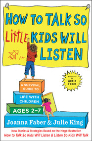 How to Talk so Little Kids Will Listen (A Survival Guide to Life with Children Ages 2-7) by Joanna Faber, Julie King, 9781501131653