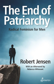 The End of Patriarchy (Radical Feminism for Men) by Robert Jensen, 9781742199924