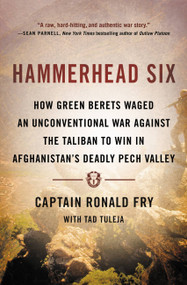 Hammerhead Six (How Green Berets Waged an Unconventional War Against the Taliban to Win in Afghanistan's Deadly Pech Valley) by Ronald Fry, Tad Tuleja, 9780316341448