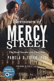Heroines of Mercy Street (The Real Nurses of the Civil War) by Ridley Scott, Pamela D. Toler, 9780316392068