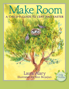 Make Room (A Child's Guide to Lent and Easter - Part of the "Circle of Wonder" Series) by Laura Alary, Ann Boyajian, 9781612616599