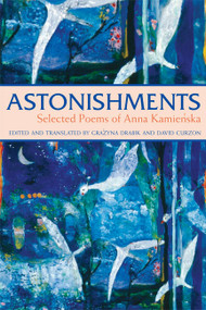 Astonishments (Selected Poems of Anna Kamienska) by Anna Kamienska, David Curzon, Grazyna Drabik, 9781557255990