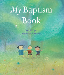 My Baptism Book (A Beautiful Keepsake Gift for Baptism or Christening with Prayers, Psalms, and Bible Stories) by Sophie Piper, Dubravka Kolanovic, 9781557255358