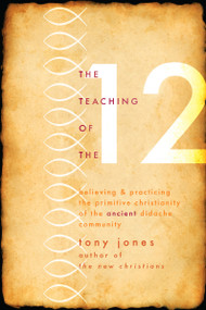 The Teaching of the Twelve (Believing & Practicing the Primitive Christianity of the Ancient Didache Community) by Tony Jones, 9781557255907