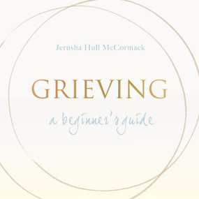 Grieving: A Beginner's Guide by Jerusha Hull McCormack, 9781557254931