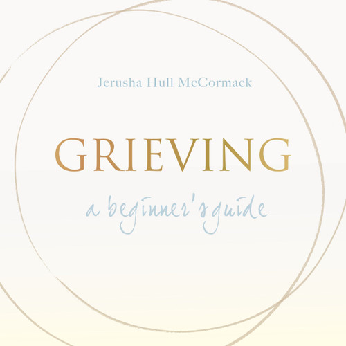 Grieving: A Beginner's Guide by Jerusha Hull McCormack, 9781557254931