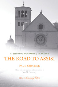 The Road to Assisi (The Essential Biography of St. Francis - 120th Anniversary Edition) by Paul Sabatier, Jon M. Sweeney, 9781612614632