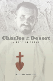 Charles of the Desert (A Life in Verse) by William Woolfitt, 9781612617640