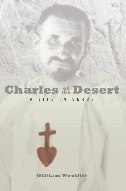 Charles of the Desert (A Life in Verse) by William Woolfitt, 9781612617640