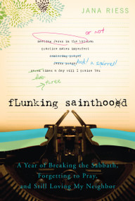 Flunking Sainthood (A Year of Breaking the Sabbath, Forgetting to Pray, and Still Loving My Neighbor) by Jana Riess, 9781557256607