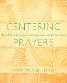 Centering Prayers (A One-Year Daily Companion for Going Deeper into the Love of God) by Peter Traben Haas, 9781612614151