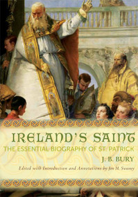 Ireland's Saint (The Essential Biography of St. Patrick) by J. B. Bury, Jon M. Sweeney, 9781612613338