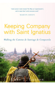 Keeping Company with Saint Ignatius (Walking the Camino de Santiago de Compostela) by Luke Larson, Chris Lowney, 9781612615196