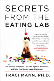 Secrets From the Eating Lab (The Science of Weight Loss, the Myth of Willpower, and Why You Should Never Diet Again) by Traci Mann, 9780062329257