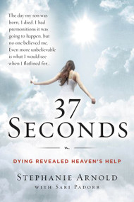 37 Seconds (Dying Revealed Heaven's Help--A Mother's Journey) by Stephanie Arnold, Sari Padorr, 9780062402325