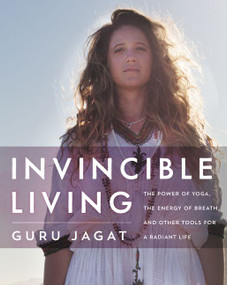 Invincible Living (The Power of Yoga, The Energy of Breath, and Other Tools for a Radiant Life) by Guru Jagat, 9780062414984