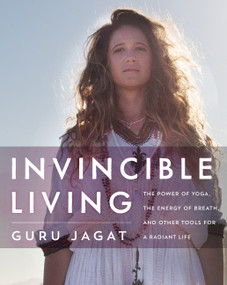 Invincible Living (The Power of Yoga, The Energy of Breath, and Other Tools for a Radiant Life) by Guru Jagat, 9780062414984