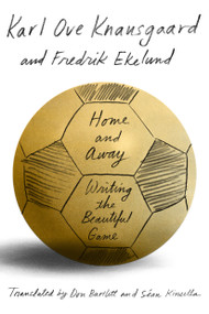 Home and Away (Writing the Beautiful Game) by Karl Ove Knausgaard, Fredrik Ekelund, Don Bartlett, Seán Kinsella, 9780374279837
