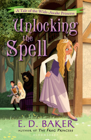 Unlocking the Spell (A Tale of the Wide-Awake Princess) - 9781619631946 by E.D. Baker, 9781619631946