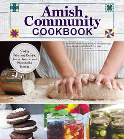 Amish Community Cookbook (Simply Delicious Recipes from Amish and Mennonite Homes) by Carole Roth Giagnocavo, Mennonite Central Committee, Katie Weeber, Joel Kratzer, Editors of Fox Chapel Publishing, 9781565238787