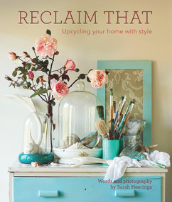 Reclaim That (Upcycling Your Home With Style) by Sarah Heeringa, 9781742577999