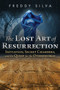 The Lost Art of Resurrection (Initiation, Secret Chambers, and the Quest for the Otherworld) by Freddy Silva, 9781620556368