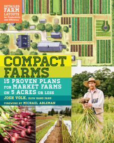 Compact Farms (15 Proven Plans for Market Farms on 5 Acres or Less; Includes Detailed Farm Layouts for Productivity and Efficiency) by Josh Volk, Michael Ableman, 9781612125947