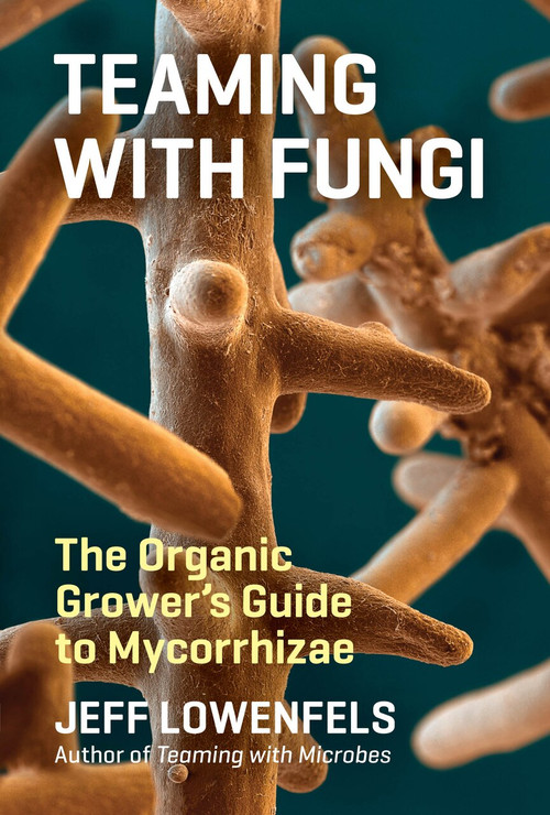 Teaming with Fungi (The Organic Grower's Guide to Mycorrhizae) by Jeff Lowenfels, 9781604697292