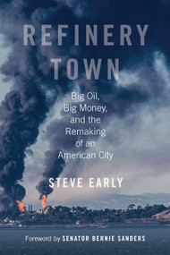 Refinery Town (Big Oil, Big Money, and the Remaking of an American City) by Steve Early, Senator Bernie Sanders, 9780807094266