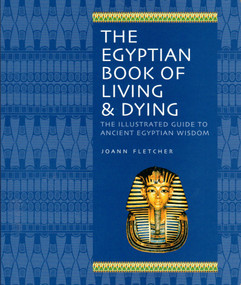 The Egyptian Book of Living & Dying (The Illustrated Guide to Ancient Egyptian Wisdom) by Joann Fletcher, 9781844838059