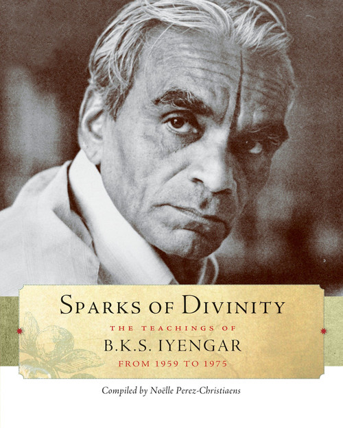 Sparks of Divinity (The Teachings of B. K. S. Iyengar) by B. K. S. Iyengar, Noëlle Perez-Christiaens, Georgia Leconte, Phillipe Leconte, 9781930485327