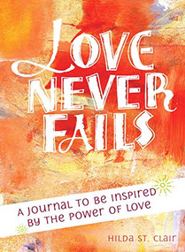 Love Never Fails (A Journal to be Inspired by the Power of Love) by Hilda St. Clair, 9781612618326