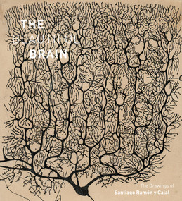 The Beautiful Brain (The Drawings of Santiago Ramon y Cajal) by Larry W. Swanson, Eric Newman, Alfonso Araque, Janet M. Dubinsky, 9781419722271