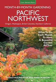 Pacific Northwest Month-by-Month Gardening (What to Do Each Month to Have a Beautiful Garden All Year) by Christina Pfeiffer, Mary Robson, 9781591866664