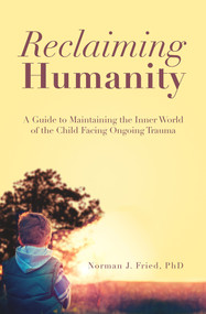 Reclaiming Humanity (A Guide to Maintaining the Inner World of the Child Facing Ongoing Trauma) by Norman J. Fried, 9789655242126