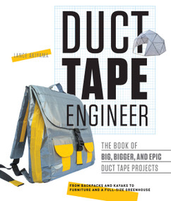 Duct Tape Engineer (The Book of Big, Bigger, and Epic Duct Tape Projects) by Lance Akiyama, 9781631591303