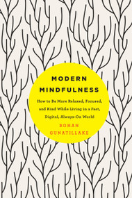 Modern Mindfulness (How to Be More Relaxed, Focused, and Kind While Living in a Fast, Digital, Always-On World) by Rohan Gunatillake, 9781250116413