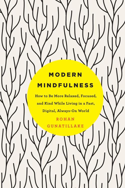 Modern Mindfulness (How to Be More Relaxed, Focused, and Kind While Living in a Fast, Digital, Always-On World) by Rohan Gunatillake, 9781250116413