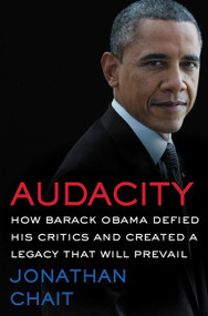 Audacity (How Barack Obama Defied His Critics and Created a Legacy That Will Prevail) by Jonathan Chait, 9780062426970