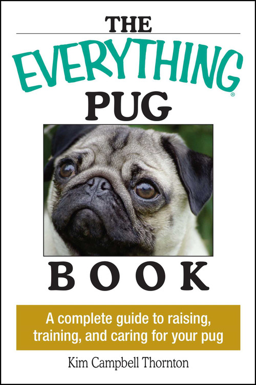 The Everything Pug Book (A Complete Guide To Raising, Training, And Caring For Your Pug) by Kim Campbell Thornton, 9781593373146
