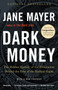 Dark Money (The Hidden History of the Billionaires Behind the Rise of the Radical Right) by Jane Mayer, 9780307947901