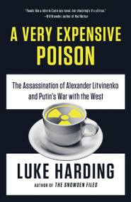 A Very Expensive Poison (The Assassination of Alexander Litvinenko and Putin's War with the West) by Luke Harding, 9781101973998