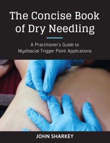 The Concise Book of Dry Needling (A Practitioner's Guide to Myofascial Trigger Point Applications) by John Sharkey, 9781623170837