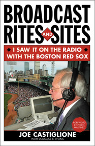 Broadcast Rites and Sites (I Saw It on the Radio with the Boston Red Sox) by Joe Castiglione, Douglas B. Lyons, 9781589790810