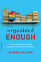 Organized Enough (The Anti-Perfectionist's Guide to Getting -- and Staying -- Organized) by Amanda Sullivan, 9780738219325