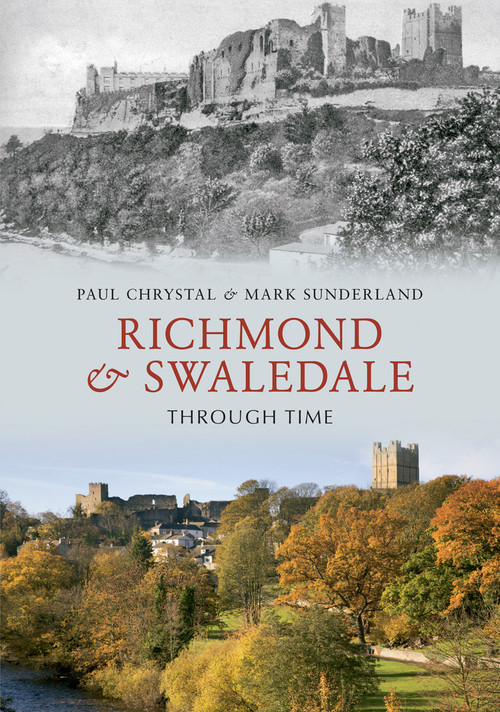Richmond & Swaledale Through Time by Paul Chrystal, Mark Sunderland, 9781848688995